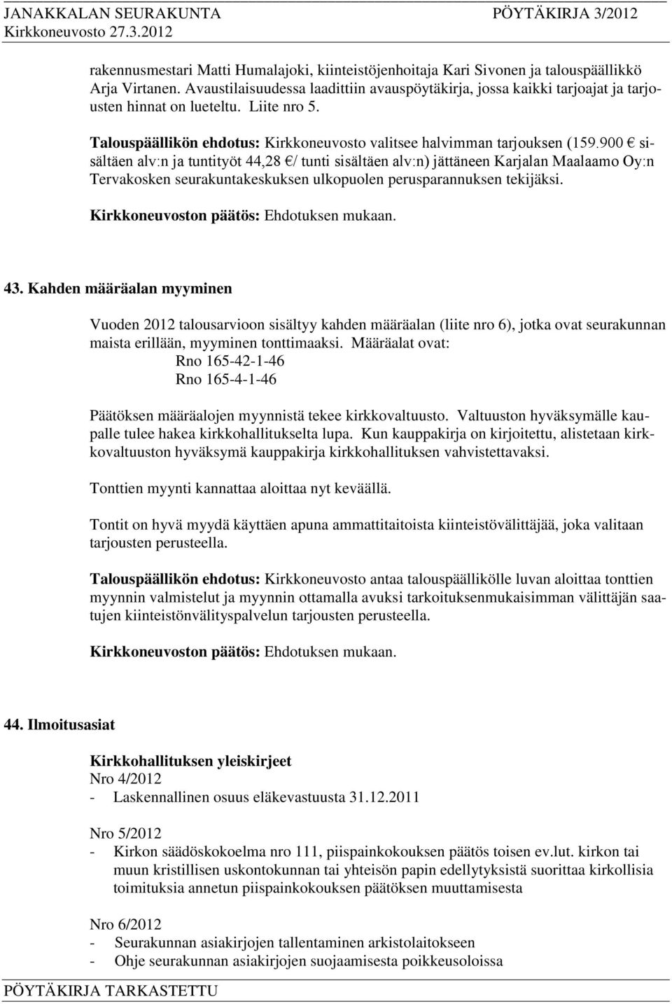 900 sisältäen alv:n ja tuntityöt 44,28 / tunti sisältäen alv:n) jättäneen Karjalan Maalaamo Oy:n Tervakosken seurakuntakeskuksen ulkopuolen perusparannuksen tekijäksi. 43.