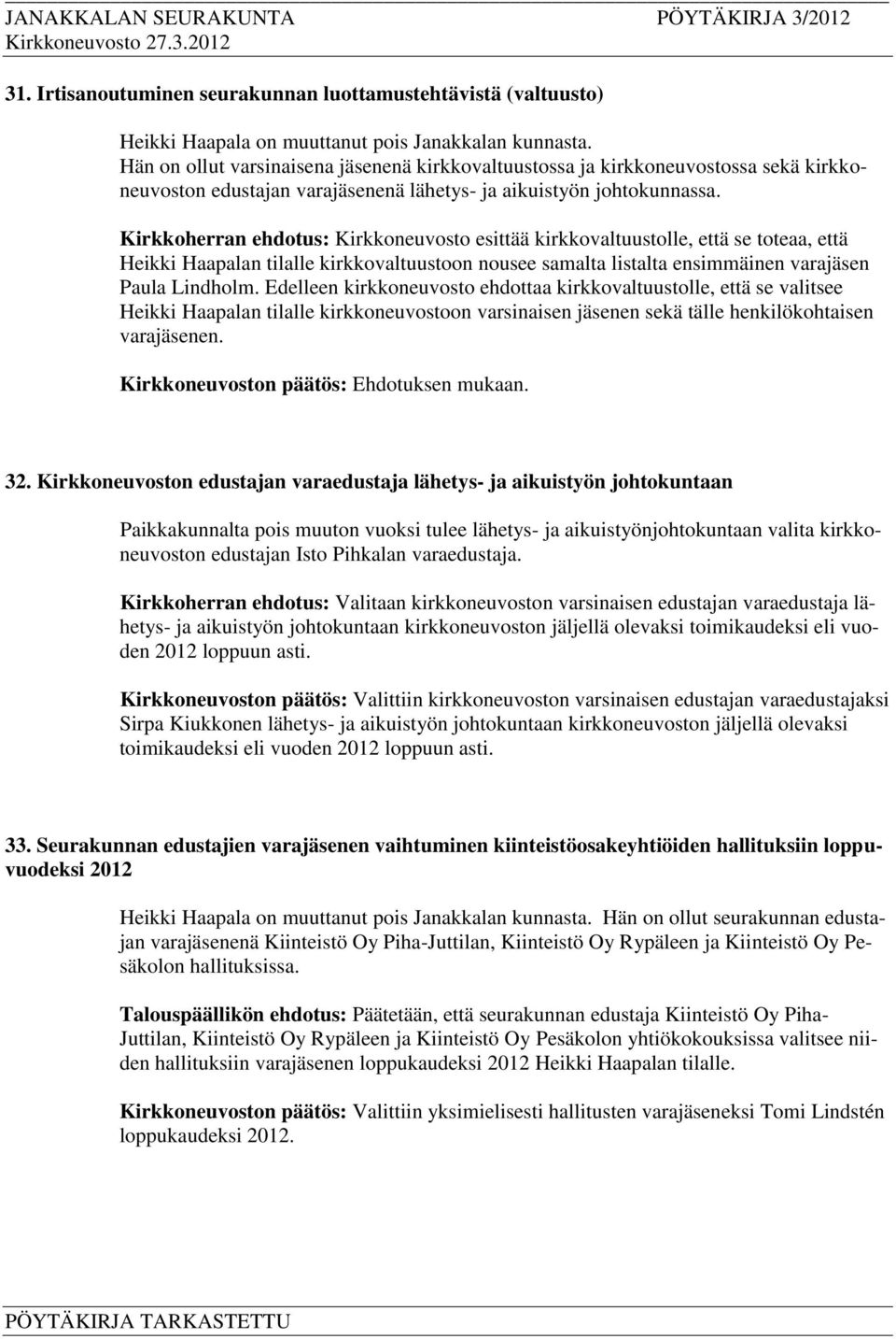 Kirkkoherran ehdotus: Kirkkoneuvosto esittää kirkkovaltuustolle, että se toteaa, että Heikki Haapalan tilalle kirkkovaltuustoon nousee samalta listalta ensimmäinen varajäsen Paula Lindholm.