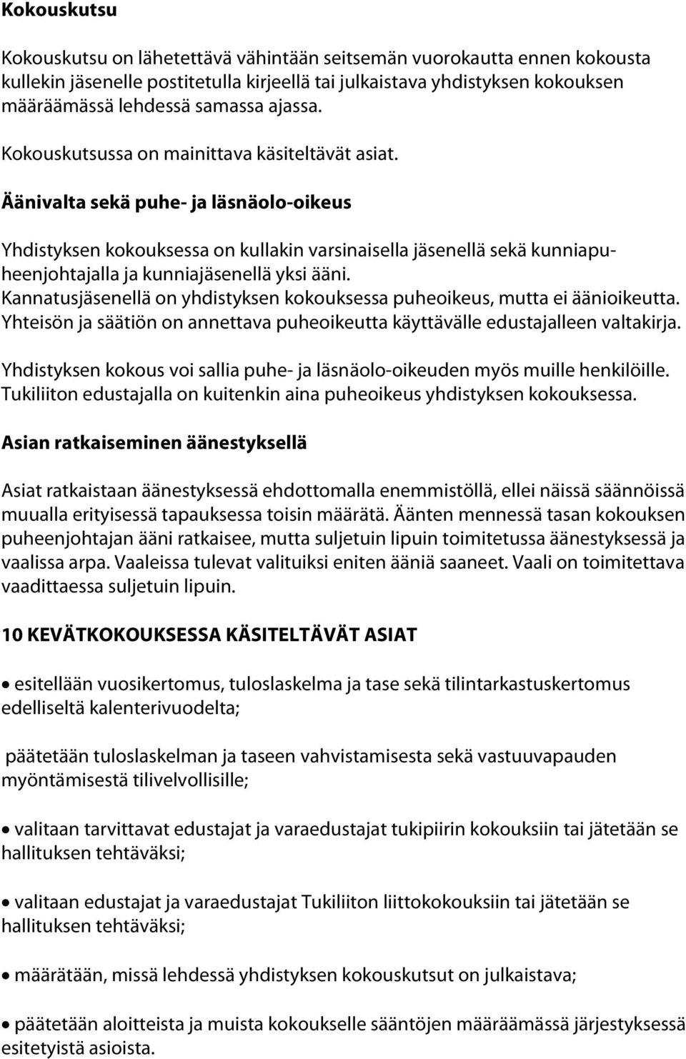 Äänivalta sekä puhe- ja läsnäolo-oikeus Yhdistyksen kokouksessa on kullakin varsinaisella jäsenellä sekä kunniapuheenjohtajalla ja kunniajäsenellä yksi ääni.