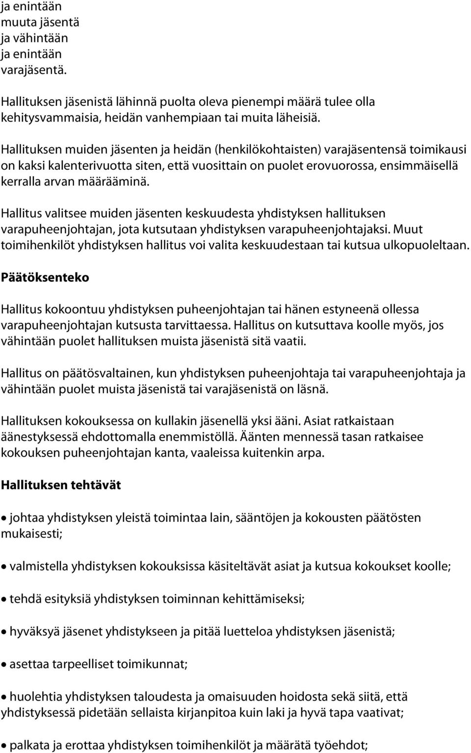 Hallitus valitsee muiden jäsenten keskuudesta yhdistyksen hallituksen varapuheenjohtajan, jota kutsutaan yhdistyksen varapuheenjohtajaksi.