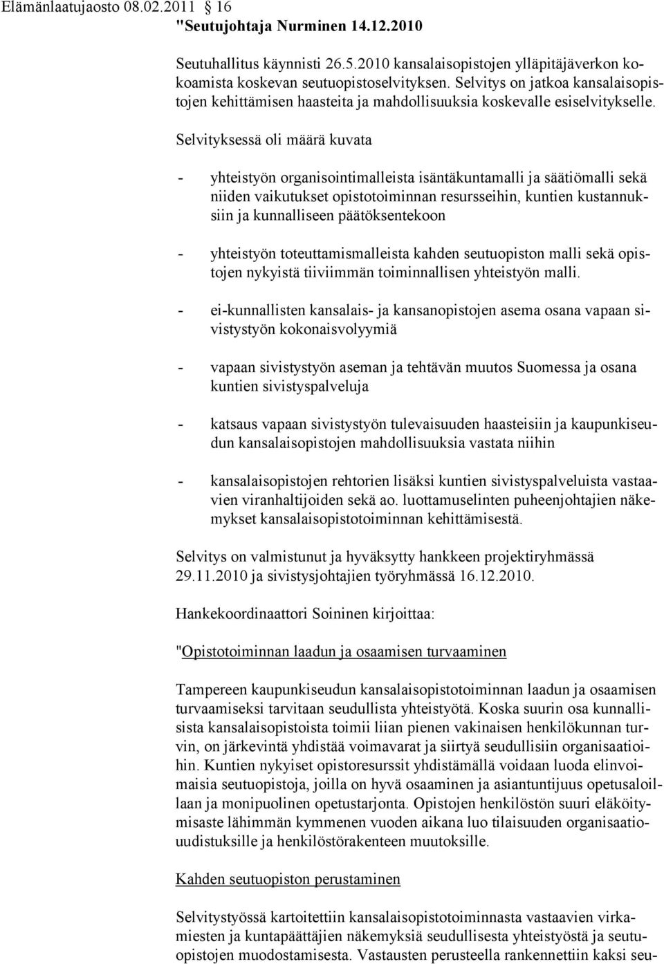 Selvityksessä oli määrä kuvata - yhteistyön organisointimalleista isäntäkuntamalli ja säätiömalli sekä niiden vaikutukset opistotoiminnan resursseihin, kuntien kustannuksiin ja kunnalliseen