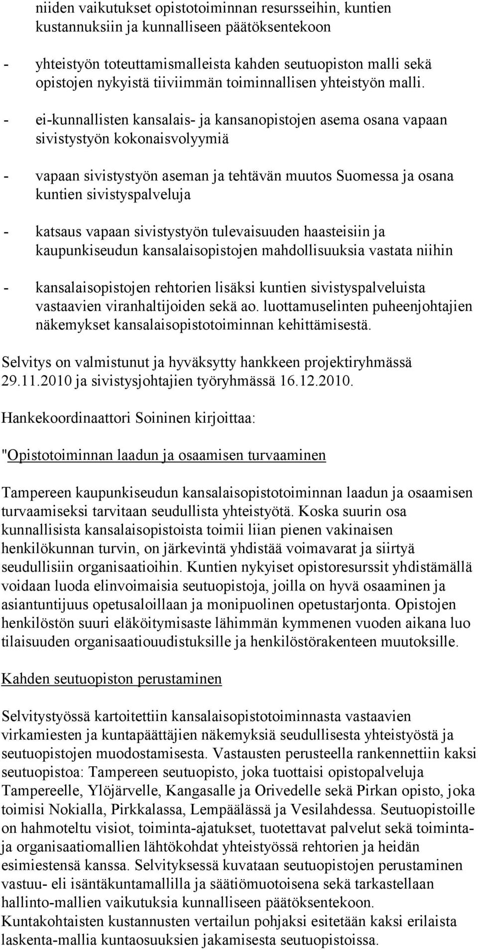- ei-kunnallisten kansalais- ja kansanopistojen asema osana vapaan sivistystyön kokonaisvolyymiä - vapaan sivistystyön aseman ja tehtävän muutos Suomessa ja osana kuntien sivistyspalveluja - katsaus