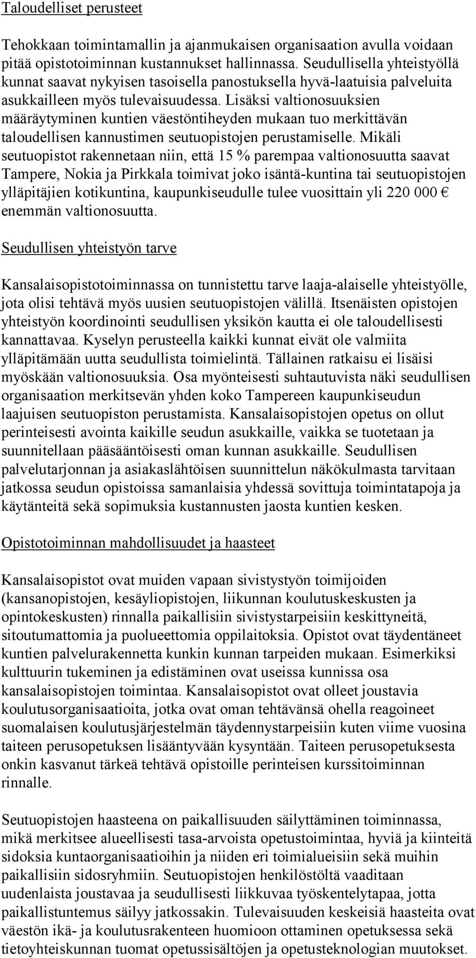 Lisäksi valtionosuuksien määräytyminen kuntien väestöntiheyden mukaan tuo merkittävän taloudellisen kannustimen seutuopistojen perustamiselle.