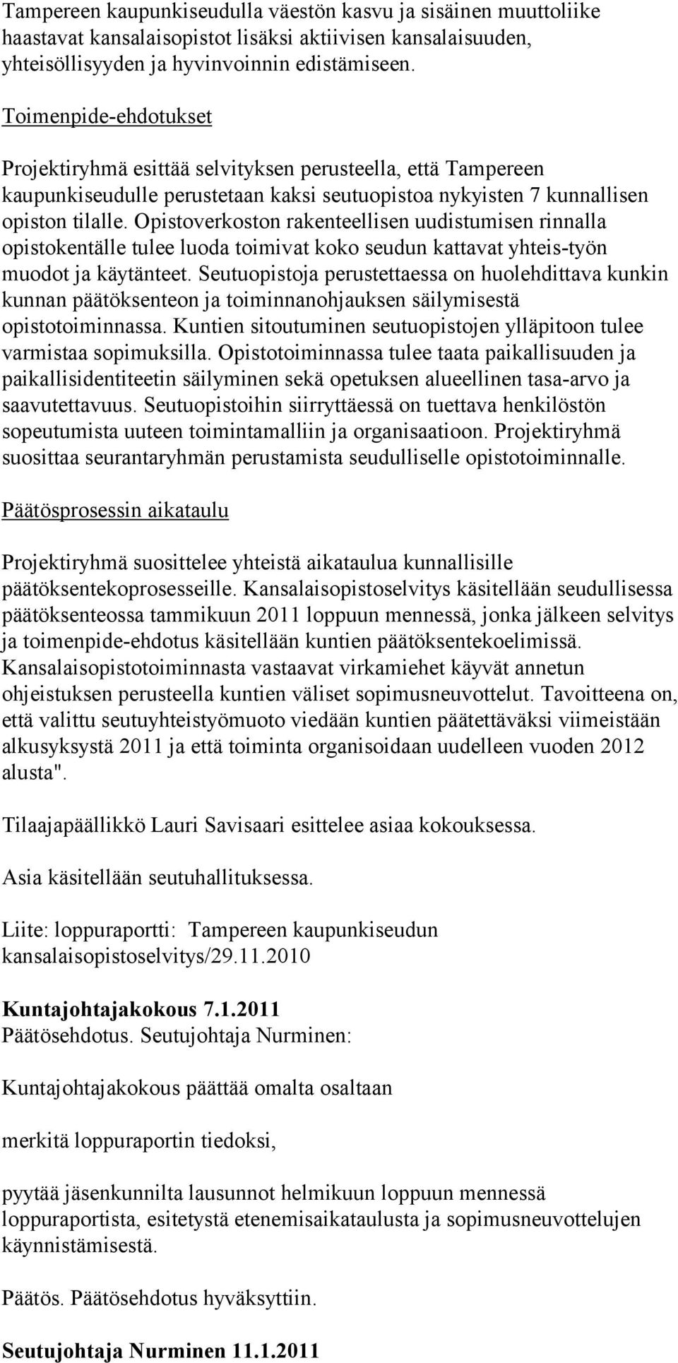 Opistoverkoston rakenteellisen uudistumisen rinnalla opistokentälle tulee luoda toimivat koko seudun kattavat yhteis-työn muodot ja käytänteet.