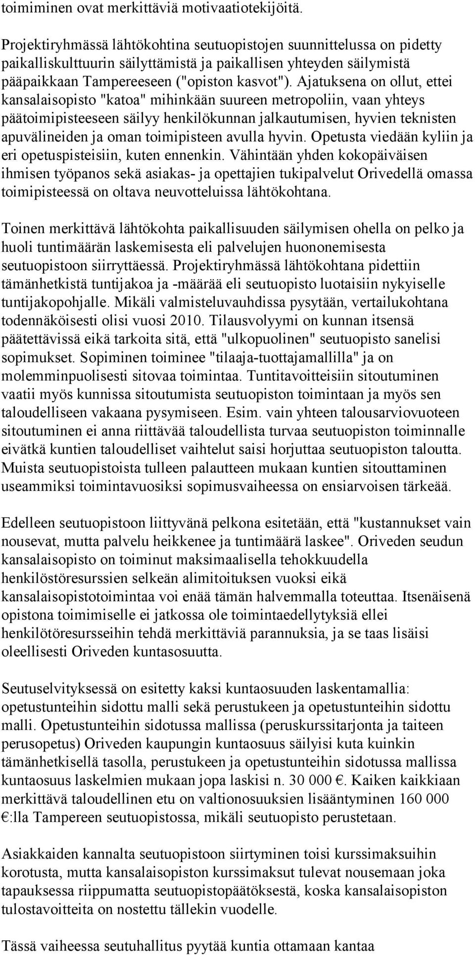 Ajatuksena on ollut, ettei kansalaisopisto "katoa" mihinkään suureen metropoliin, vaan yhteys päätoimipisteeseen säilyy henkilökunnan jalkautumisen, hyvien teknisten apuvälineiden ja oman