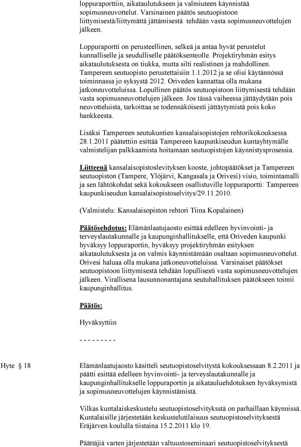 Projektiryhmän esitys aikataulutuksesta on tiukka, mutta silti realistinen ja mahdollinen. Tampereen seutuopisto perustettaisiin 1.1.2012 ja se olisi käytännössä toiminnassa jo syksystä 2012.