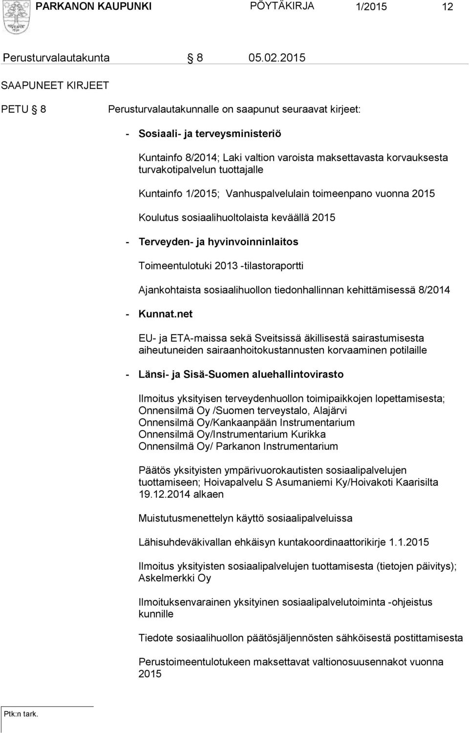 turvakotipalvelun tuottajalle Kuntainfo 1/2015; Vanhuspalvelulain toimeenpano vuonna 2015 Koulutus sosiaalihuoltolaista keväällä 2015 - Terveyden- ja hyvinvoinninlaitos Toimeentulotuki 2013