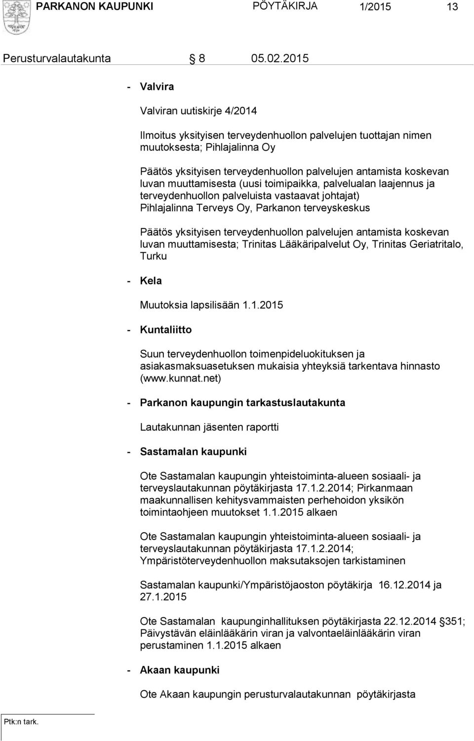 luvan muuttamisesta (uusi toimipaikka, palvelualan laajennus ja terveydenhuollon palveluista vastaavat johtajat) Pihlajalinna Terveys Oy, Parkanon terveyskeskus Päätös yksityisen terveydenhuollon
