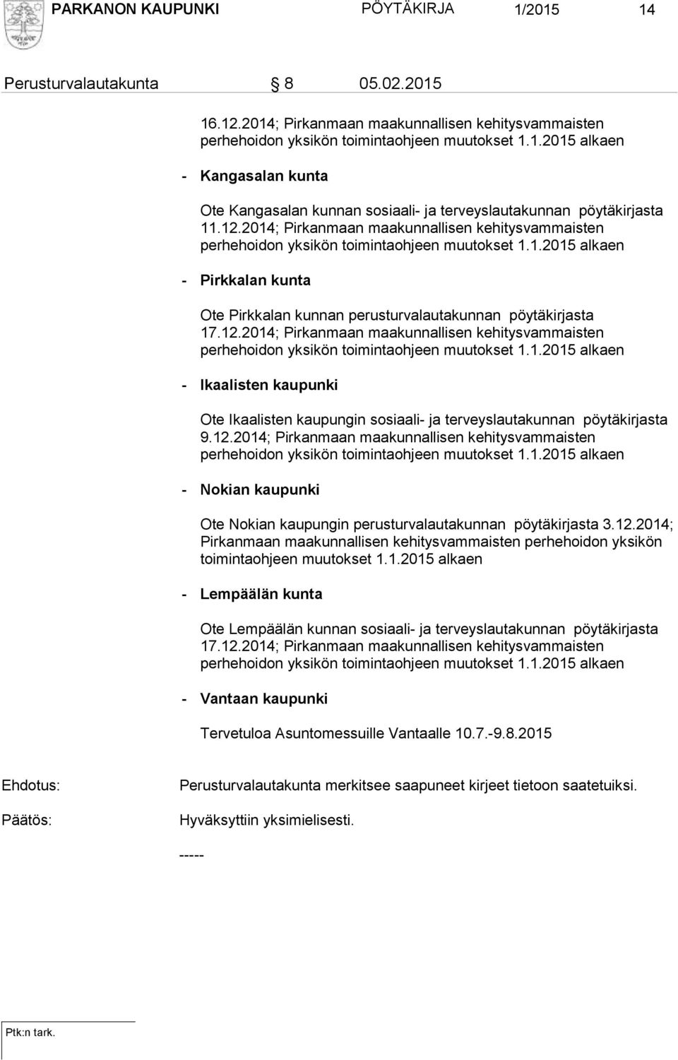 12.2014; Pirkanmaan maakunnallisen kehitysvammaisten perhehoidon yksikön toimintaohjeen muutokset 1.1.2015 alkaen - Nokian kaupunki Ote Nokian kaupungin perusturvalautakunnan pöytäkirjasta 3.12.2014; Pirkanmaan maakunnallisen kehitysvammaisten perhehoidon yksikön toimintaohjeen muutokset 1.1.2015 alkaen - Lempäälän kunta Ote Lempäälän kunnan sosiaali- ja terveyslautakunnan pöytäkirjasta 17.