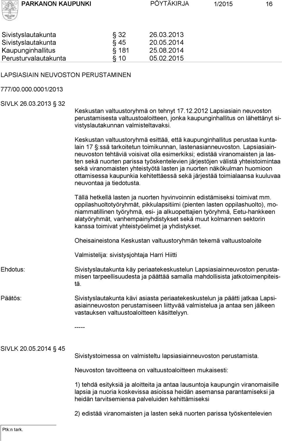 2012 Lapsiasiain neuvoston pe rustamisesta valtuustoaloitteen, jonka kaupunginhallitus on lä het tä nyt sivistyslautakunnan valmisteltavaksi.