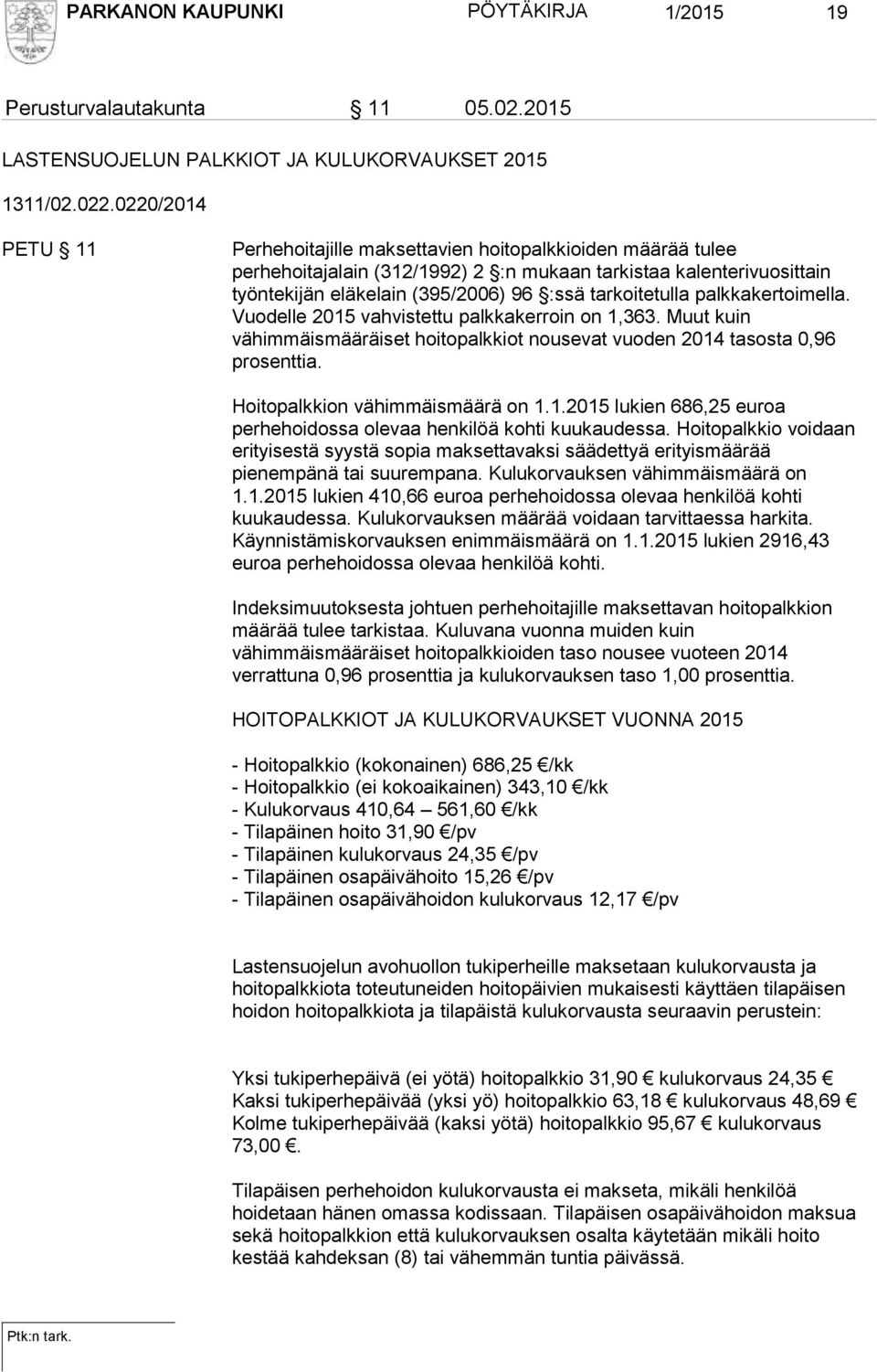 tarkoitetulla palkkakertoimella. Vuodelle 2015 vahvistettu palkkakerroin on 1,363. Muut kuin vähimmäismääräiset hoitopalkkiot nousevat vuoden 2014 tasosta 0,96 prosenttia.