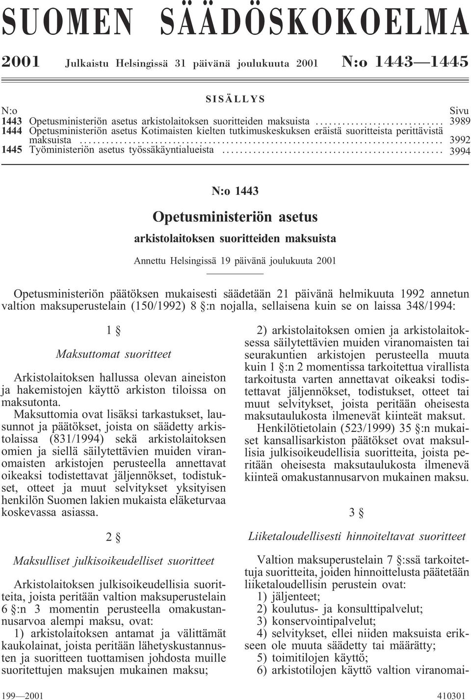 .. 3994 N:o 1443 Opetusministeriön asetus arkistolaitoksen suoritteiden maksuista Annettu Helsingissä 19 päivänä joulukuuta 2001 Opetusministeriön päätöksen mukaisesti säädetään 21 päivänä helmikuuta