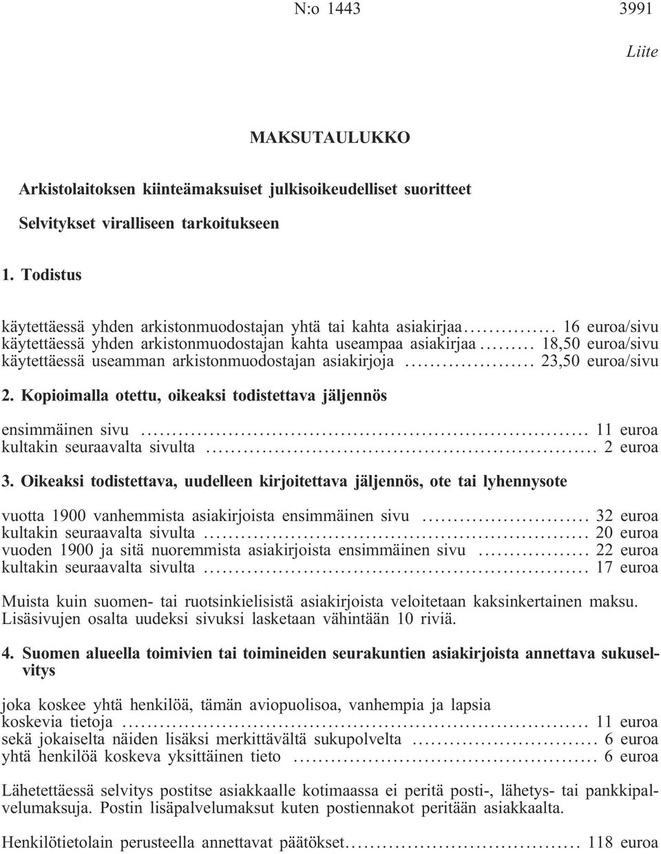 .. 18,50 euroa/sivu käytettäessä useamman arkistonmuodostajan asiakirjoja... 23,50 euroa/sivu 2. Kopioimalla otettu, oikeaksi todistettava jäljennös ensimmäinen sivu.