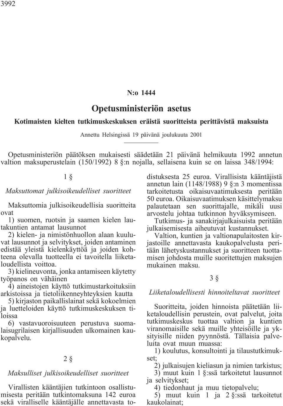 Maksuttomia julkisoikeudellisia suoritteita ovat 1) suomen, ruotsin ja saamen kielen lautakuntien antamat lausunnot 2) kielen- ja nimistönhuollon alaan kuuluvat lausunnot ja selvitykset, joiden