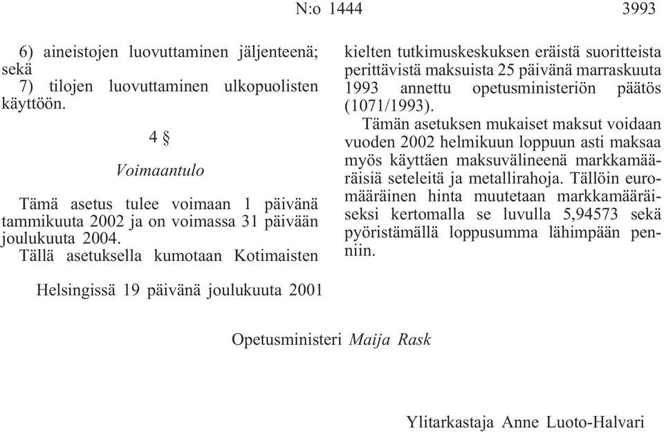 Tällä asetuksella kumotaan Kotimaisten kielten tutkimuskeskuksen eräistä suoritteista perittävistä maksuista 25 päivänä marraskuuta 1993 annettu opetusministeriön päätös (1071/1993).