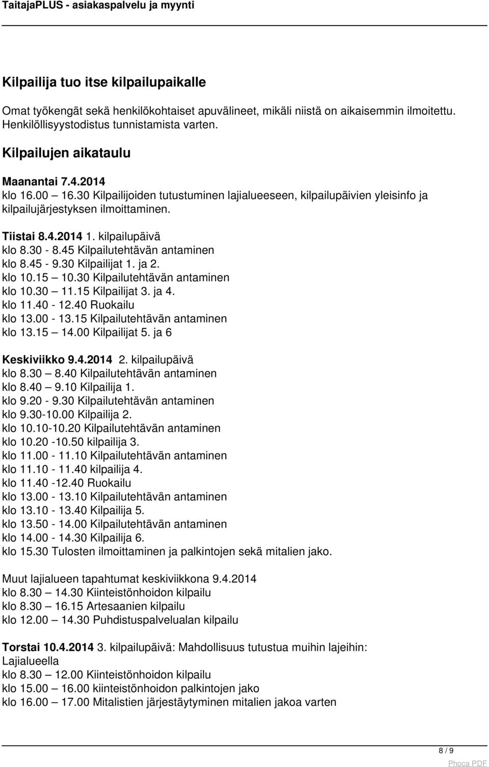 kilpailupäivä klo 8.30-8.45 Kilpailutehtävän antaminen klo 8.45-9.30 Kilpailijat 1. ja 2. klo 10.15 10.30 Kilpailutehtävän antaminen klo 10.30 11.15 Kilpailijat 3. ja 4. klo 11.40-12.