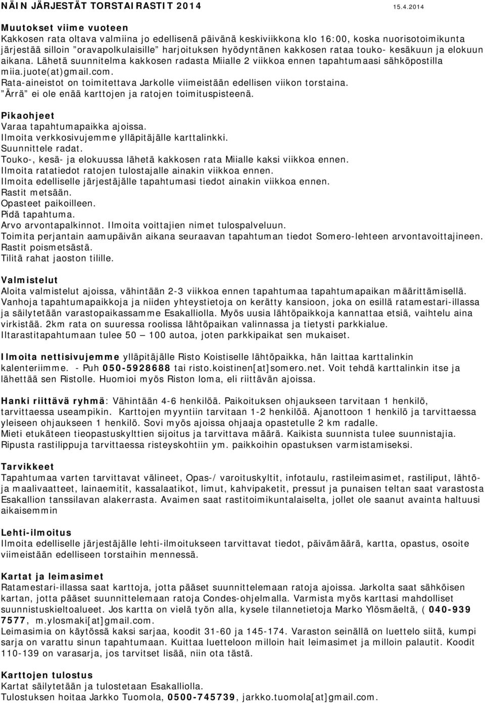 kakkosen rataa touko- kesäkuun ja elokuun aikana. Lähetä suunnitelma kakkosen radasta Miialle 2 viikkoa ennen tapahtumaasi sähköpostilla miia.juote(at)gmail.com.