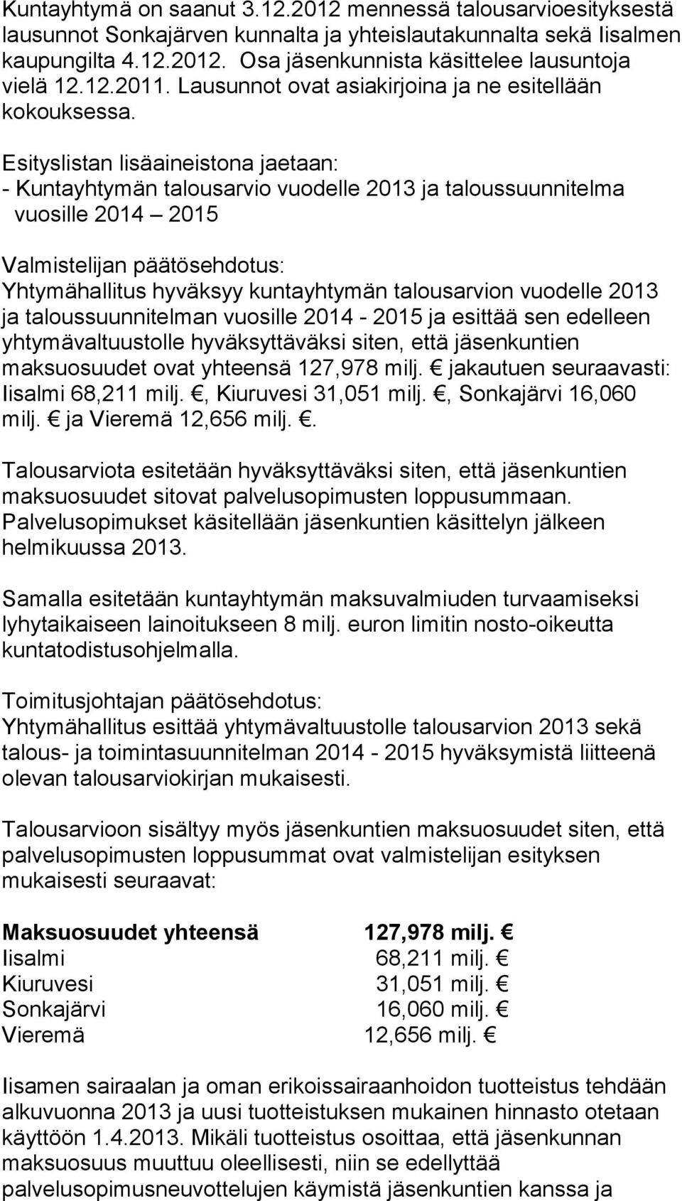 Esityslistan lisäaineistona jaetaan: - Kuntayhtymän talousarvio vuodelle 2013 ja taloussuunnitelma vuosille 2014 2015 Valmistelijan päätösehdotus: Yhtymähallitus hyväksyy kuntayhtymän talousarvion