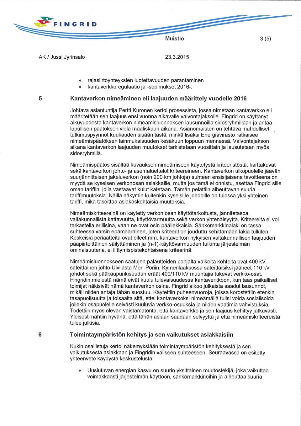 valvontajaksolle. Fingrid on käyttänyt alkuvuodesta kantaverkon nimeämisluonnoksen lausunnoilla sidosryhmillään ja antaa lopullisen päätöksen vielä maaliskuun aikana.