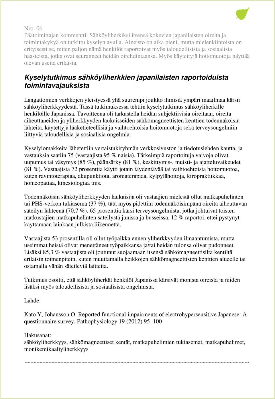 Myös käytettyjä hoitomuotoja näyttää olevan useita erilaisia.