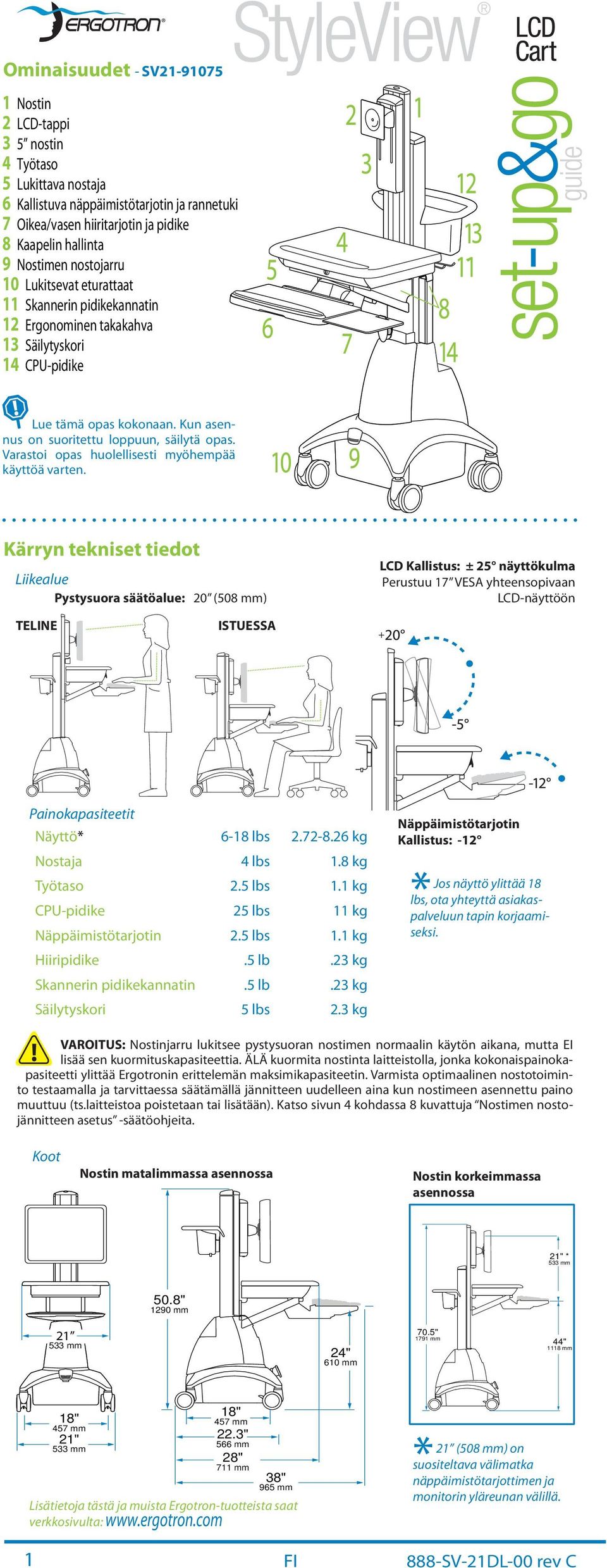 Kärryn tekniset tiedot Liikelue Pystysuor säätölue: 0 (508 mm) LCD Kllistus: ± 5 näyttökulm Perustuu 7 VESA yhteensopivn LCD-näyttöön TELINE ISTUESSA Pinokpsiteetit Näyttö -8 ls.7-8. kg Nostj 4 ls.