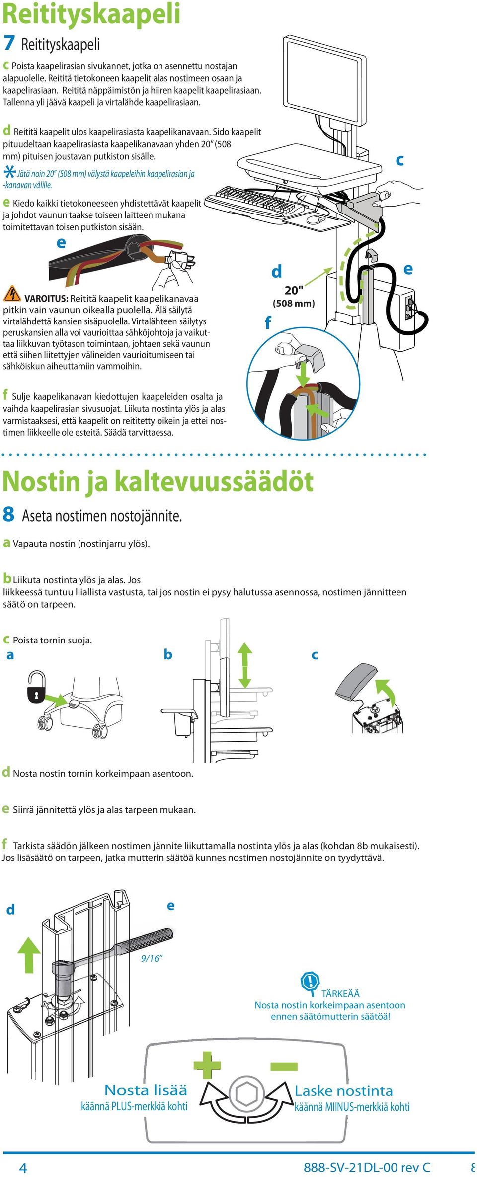 Jätä noin 0 (508 mm) välystä kpeleihin kpelirsin j -knvn välille. e Kiedo kikki tietokoneeseen yhdistettävät kpelit j johdot vunun tkse toiseen litteen mukn toimitettvn toisen putkiston sisään.