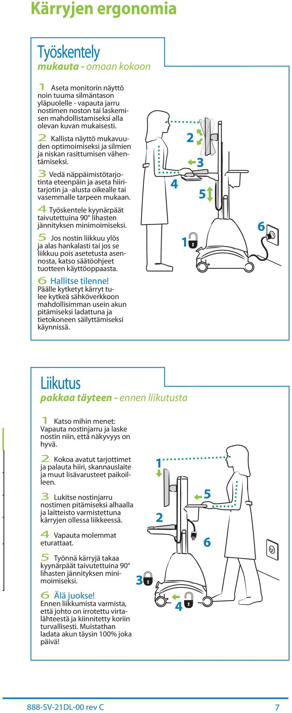 4 Työskentele kyynärpäät tivutettuin 90 lihsten jännityksen minimoimiseksi. 5 Jos nostin liikkuu ylös j ls hnklsti ti jos se liikkuu pois setetust sennost, ktso säätöohjeet tuotteen käyttöoppst.