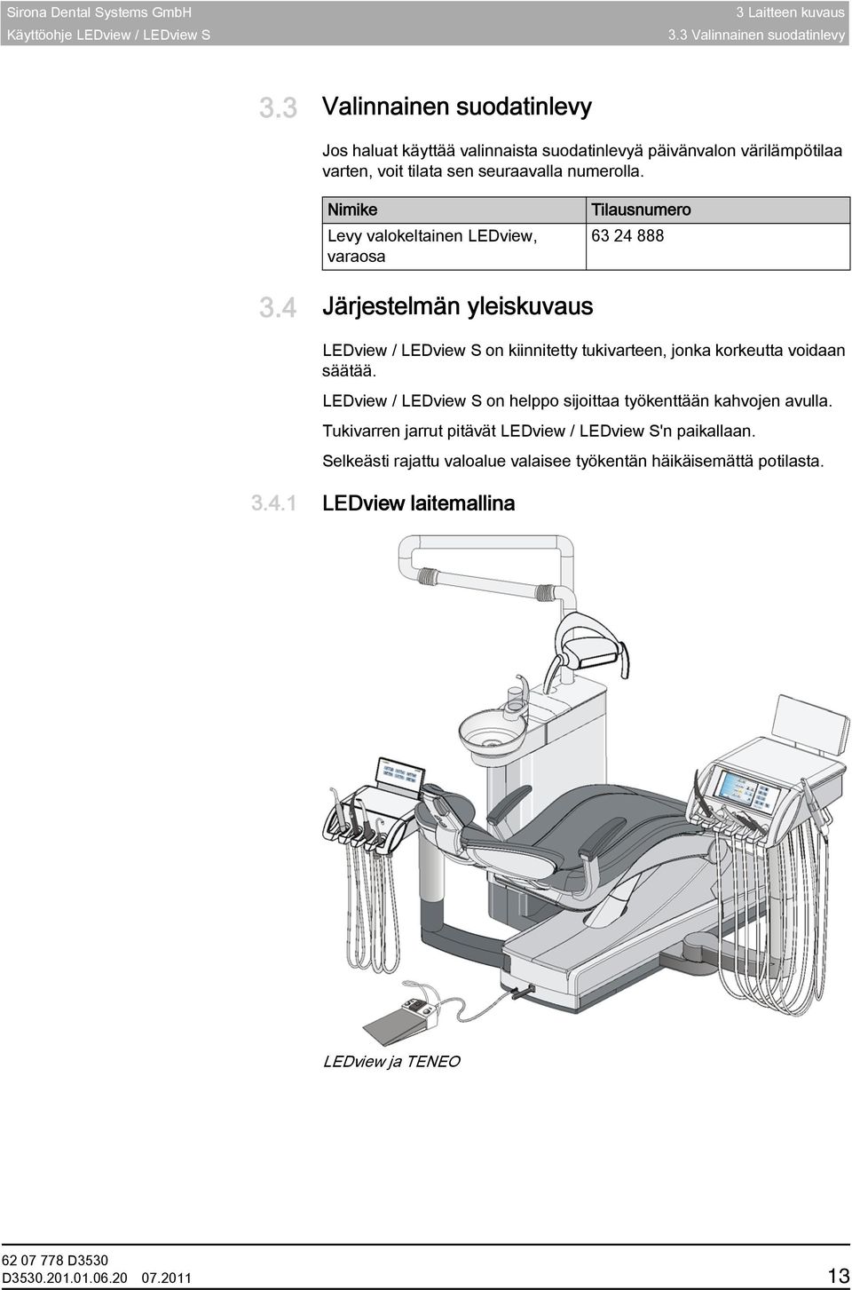 Nimike Levy valokeltainen LEDview, varaosa Tilausnumero 63 24 888 3.4 Järjestelmän yleiskuvaus Järjestelmän yleiskuvaus LEDview / LEDview S on kiinnitetty tukivarteen, jonka korkeutta voidaan säätää.