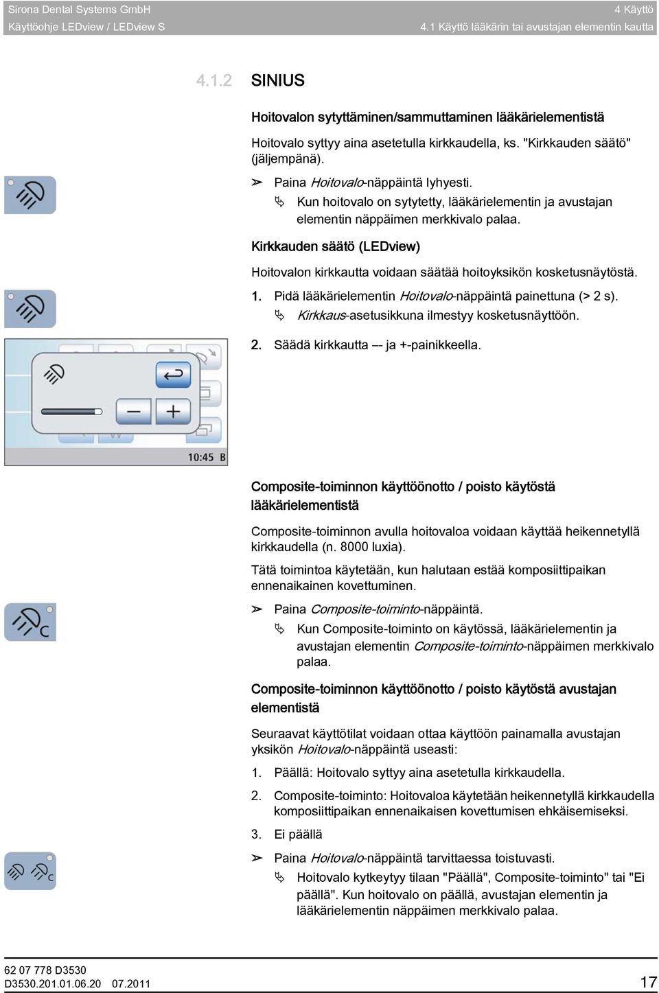 Kirkkauden säätö (LEDview) Hoitovalon kirkkautta voidaan säätää hoitoyksikön kosketusnäytöstä. 1. Pidä lääkärielementin Hoitovalo-näppäintä painettuna (> 2 s).