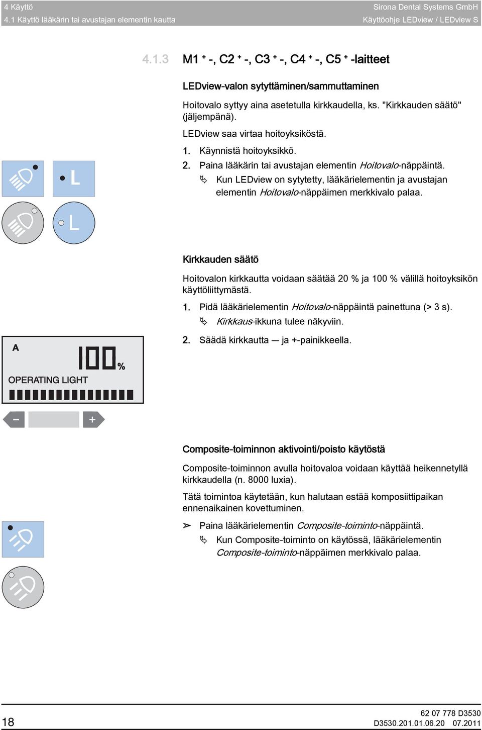3 M1+-, C2+-, C3+-, C4+-, C5+-laitteet M1 + -, C2 + -, C3 + -, C4 + -, C5 + -laitteet LEDview-valon sytyttäminen/sammuttaminen Hoitovalo syttyy aina asetetulla kirkkaudella, ks.