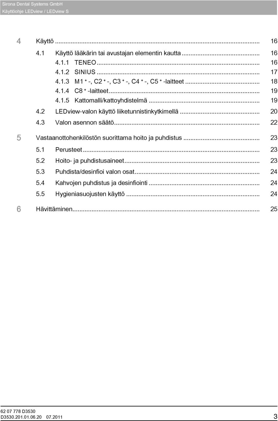 .. 20 4.3 Valon asennon säätö... 22 5 Vastaanottohenkilöstön suorittama hoito ja puhdistus... 23 5.1 Perusteet... 23 5.2 Hoito- ja puhdistusaineet... 23 5.3 Puhdista/desinfioi valon osat.