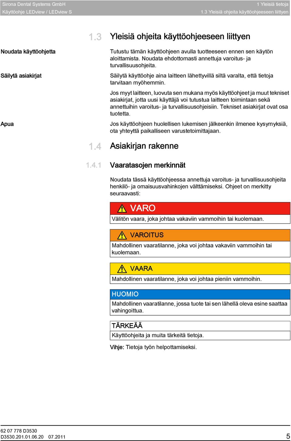 aloittamista. Noudata ehdottomasti annettuja varoitus- ja turvallisuusohjeita. Säilytä käyttöohje aina laitteen lähettyvillä siltä varalta, että tietoja tarvitaan myöhemmin.