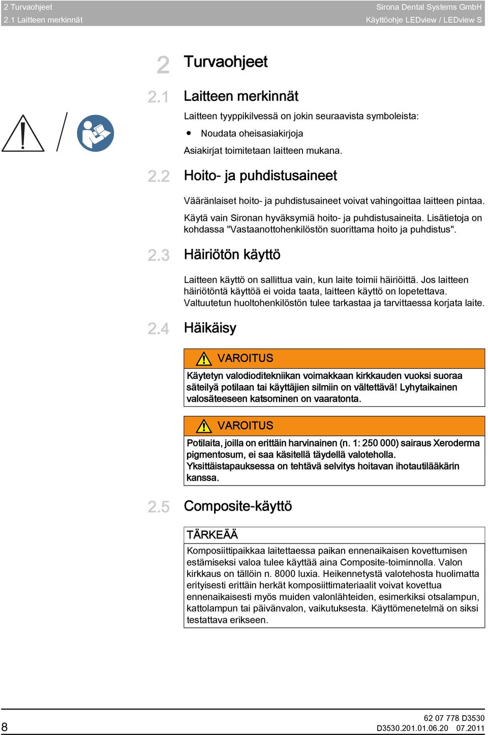 2 Hoito- ja puhdistusaineet Hoito- ja puhdistusaineet Vääränlaiset hoito- ja puhdistusaineet voivat vahingoittaa laitteen pintaa. Käytä vain Sironan hyväksymiä hoito- ja puhdistusaineita.