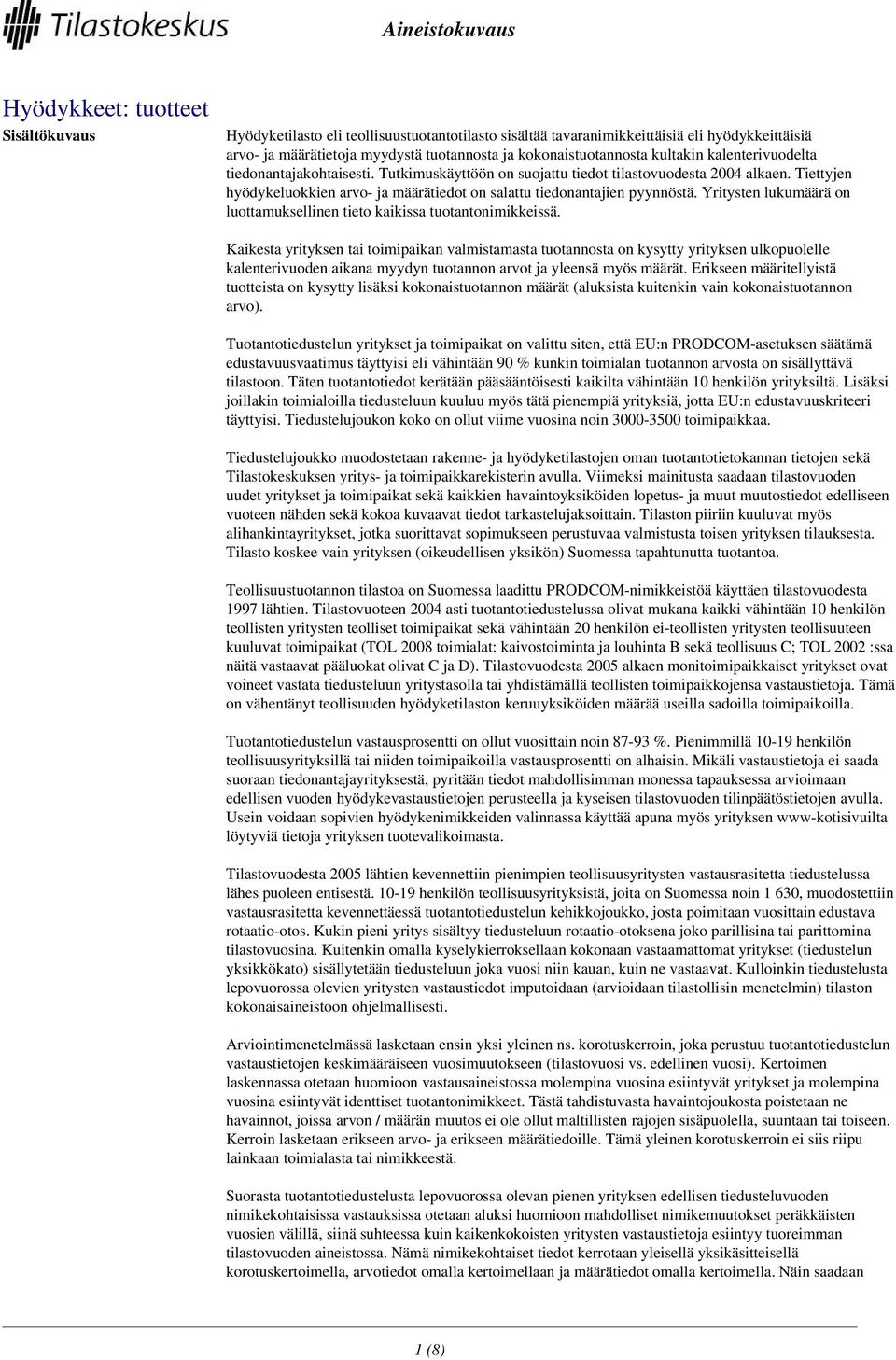 Tiettyjen hyödykeluokkien arvo- ja määrätiedot on salattu tiedonantajien pyynnöstä. Yritysten lukumäärä on luottamuksellinen tieto kaikissa tuotantonimikkeissä.