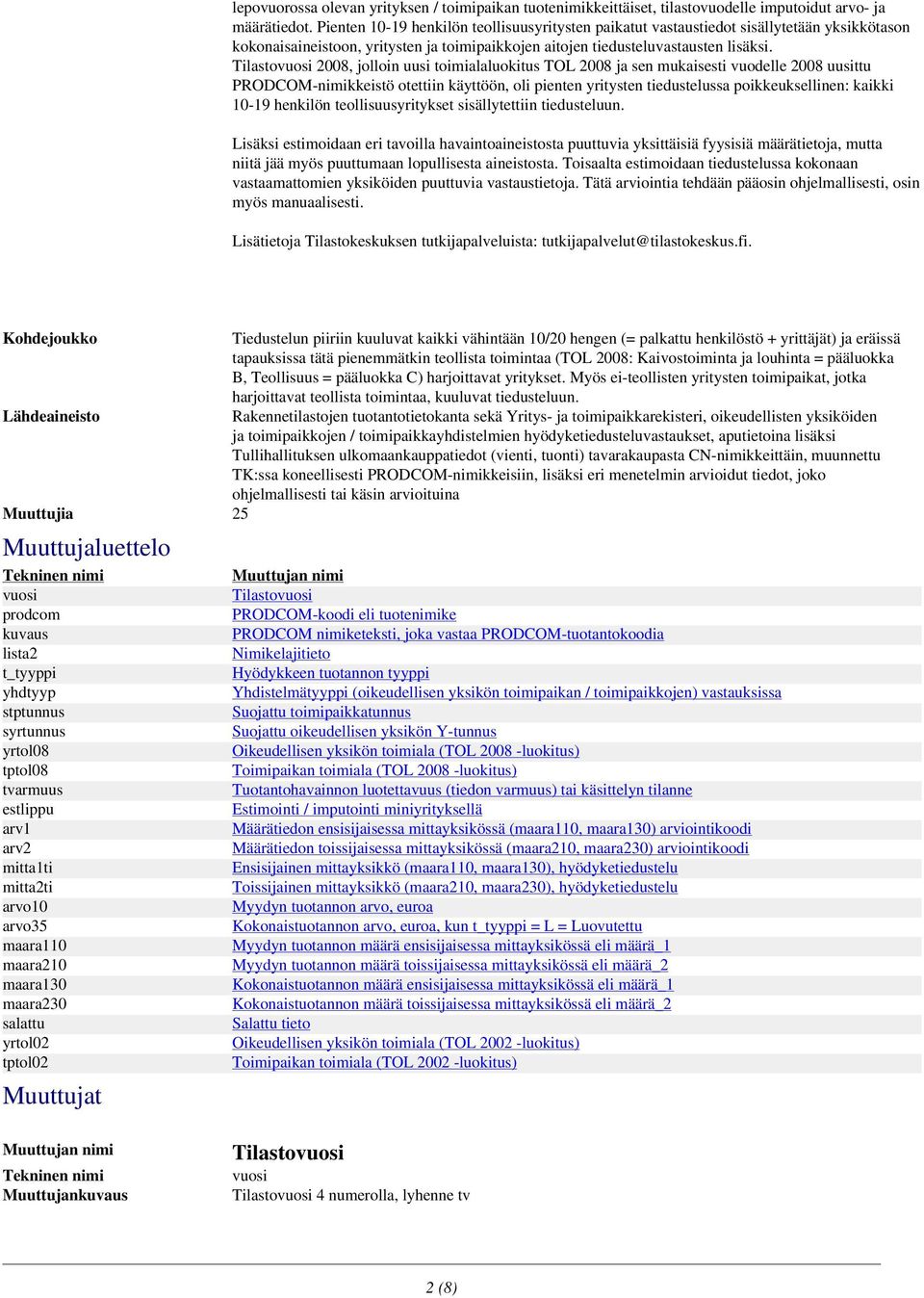 Tilastovuosi 2008, jolloin uusi toimialaluokitus TOL 2008 ja sen mukaisesti vuodelle 2008 uusittu PRODCOM-nimikkeistö otettiin käyttöön, oli pienten yritysten tiedustelussa poikkeuksellinen: kaikki