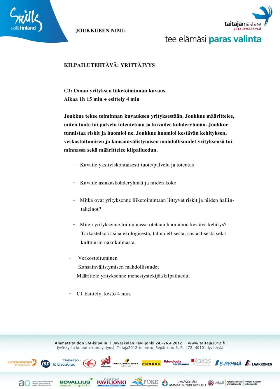 Joukkue huomioi kestävän kehityksen, verkostoitumisen ja kansainvälistymisen mahdollisuudet yrityksensä toiminnassa sekä määrittelee kilpailuedun.