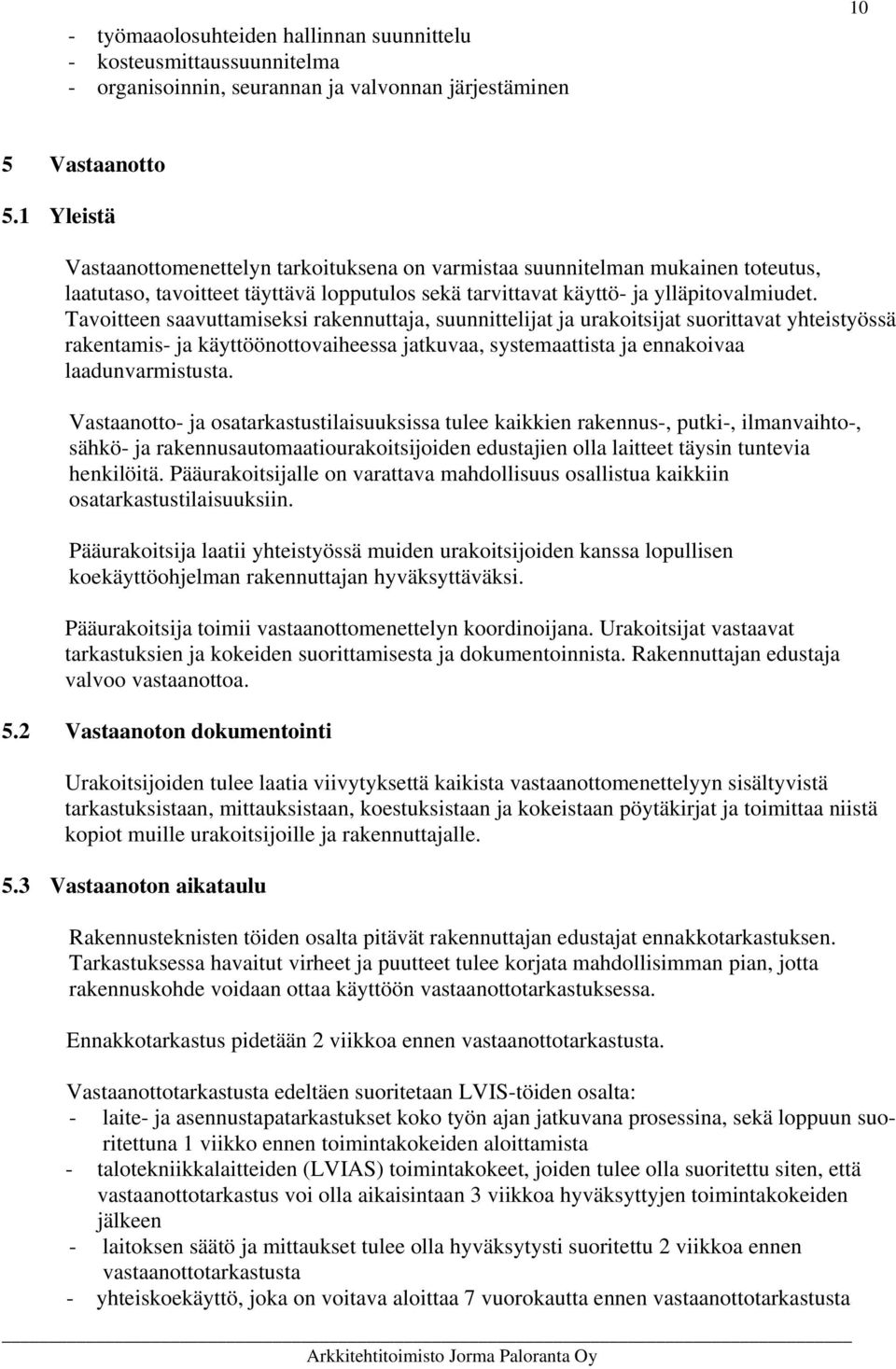 Tavoitteen saavuttamiseksi rakennuttaja, suunnittelijat ja urakoitsijat suorittavat yhteistyössä rakentamis- ja käyttöönottovaiheessa jatkuvaa, systemaattista ja ennakoivaa laadunvarmistusta.