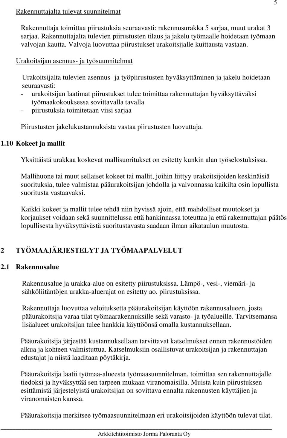 Urakoitsijan asennus- ja työsuunnitelmat Urakoitsijalta tulevien asennus- ja työpiirustusten hyväksyttäminen ja jakelu hoidetaan seuraavasti: - urakoitsijan laatimat piirustukset tulee toimittaa