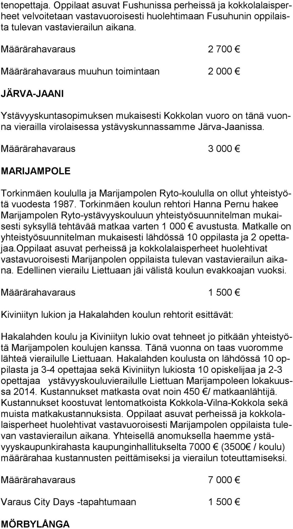 Määrärahavaraus 3 000 MARIJAMPOLE Torkinmäen koululla ja Marijampolen Ryto-koululla on ollut yh teis työtä vuodesta 1987.