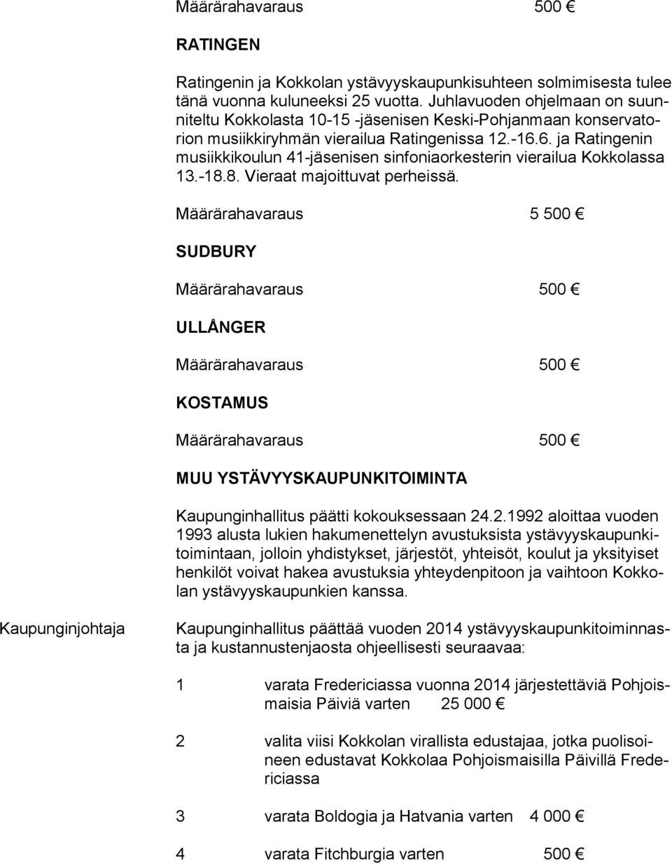 6. ja Ratingenin mu siik ki kou lun 41-jäsenisen sinfoniaorkesterin vierailua Kokkolassa 13.-18.8. Vieraat majoittuvat perheissä.