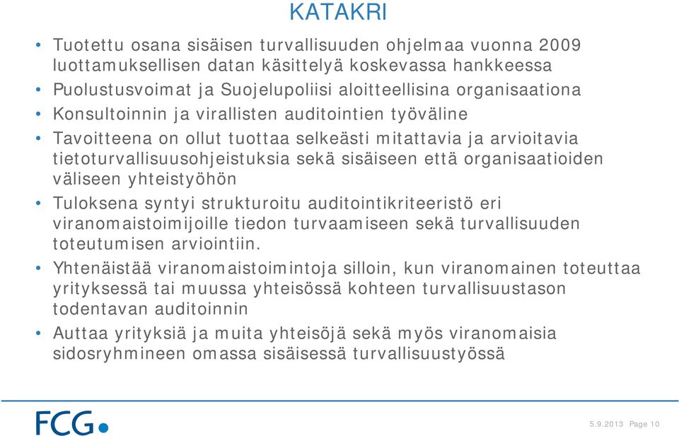 yhteistyöhön Tuloksena syntyi strukturoitu auditointikriteeristö eri viranomaistoimijoille tiedon turvaamiseen sekä turvallisuuden toteutumisen arviointiin.