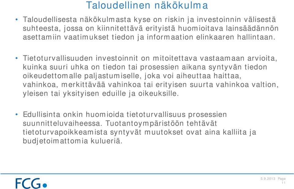 Tietoturvallisuuden investoinnit on mitoitettava vastaamaan arvioita, kuinka suuri uhka on tiedon tai prosessien aikana syntyvän tiedon oikeudettomalle paljastumiselle, joka voi aiheuttaa