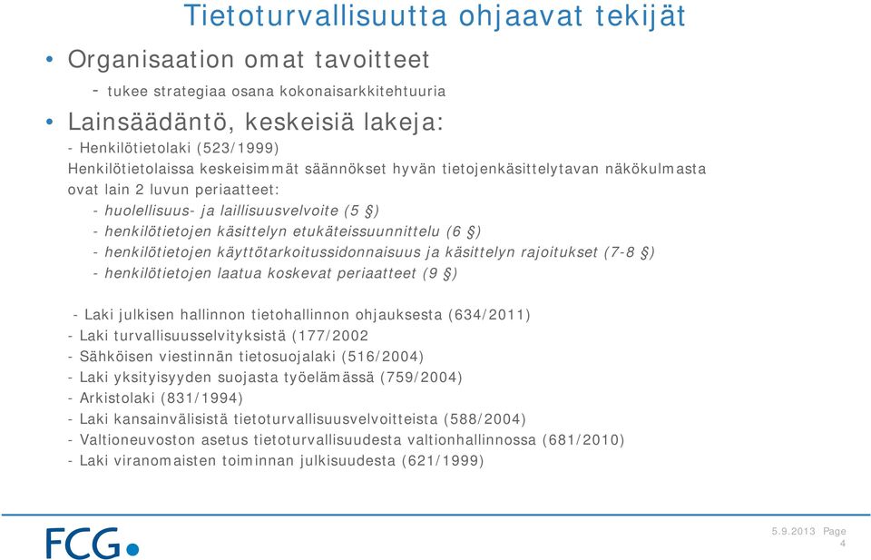 henkilötietojen käyttötarkoitussidonnaisuus ja käsittelyn rajoitukset (7-8 ) - henkilötietojen laatua koskevat periaatteet (9 ) - Laki julkisen hallinnon tietohallinnon ohjauksesta (634/2011) - Laki