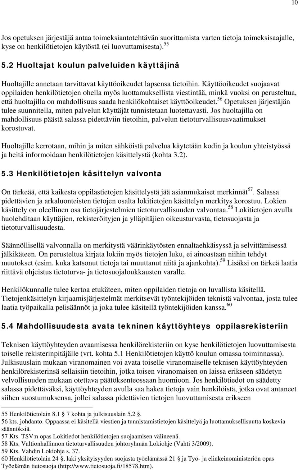 Käyttöoikeudet suojaavat oppilaiden henkilötietojen ohella myös luottamuksellista viestintää, minkä vuoksi on perusteltua, että huoltajilla on mahdollisuus saada henkilökohtaiset käyttöoikeudet.