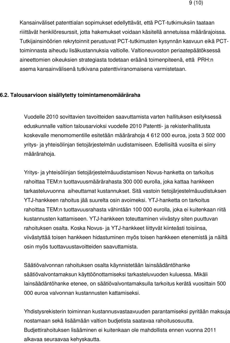 Valtioneuvoston periaatepäätöksessä aineettomien oikeuksien strategiasta todetaan eräänä toimenpiteenä, että PRH:n asema kansainvälisenä tutkivana patenttiviranomaisena varmistetaan. 6.2.