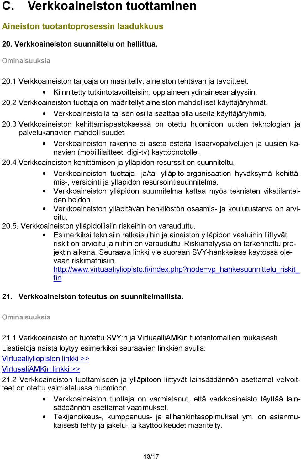 Verkkoaineistolla tai sen osilla saattaa olla useita käyttäjäryhmiä. 20.3 Verkkoaineiston kehittämispäätöksessä on otettu huomioon uuden teknologian ja palvelukanavien mahdollisuudet.