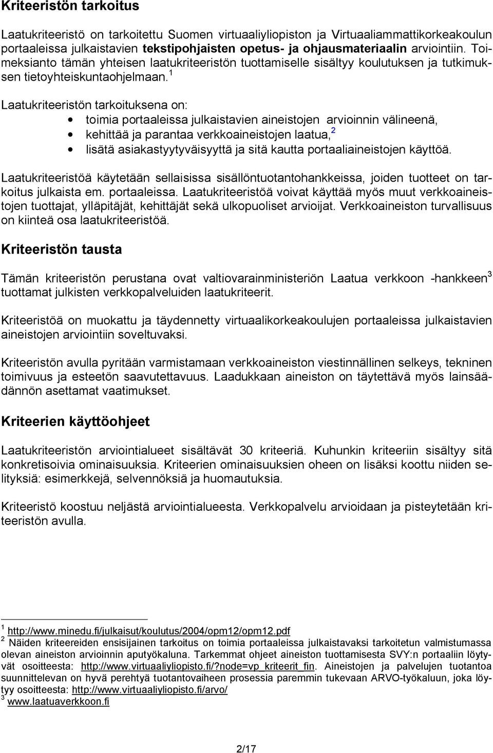 1 Laatukriteeristön tarkoituksena on: toimia portaaleissa julkaistavien aineistojen arvioinnin välineenä, kehittää ja parantaa verkkoaineistojen laatua, 2 lisätä asiakastyytyväisyyttä ja sitä kautta