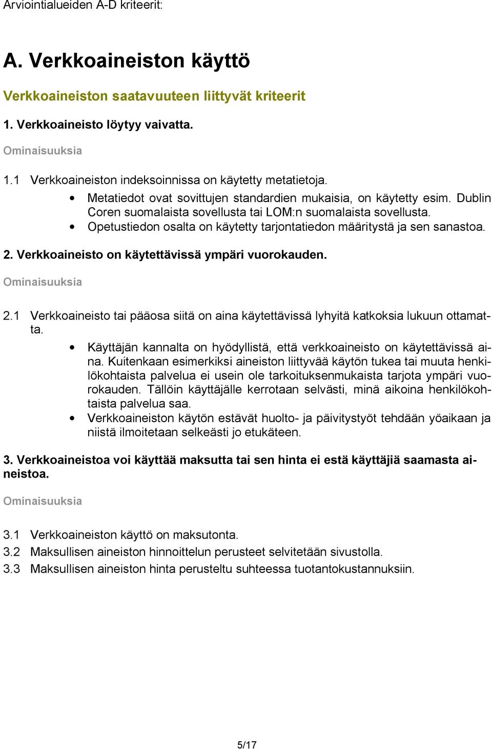 Opetustiedon osalta on käytetty tarjontatiedon määritystä ja sen sanastoa. 2. Verkkoaineisto on käytettävissä ympäri vuorokauden. 2.1 Verkkoaineisto tai pääosa siitä on aina käytettävissä lyhyitä katkoksia lukuun ottamatta.