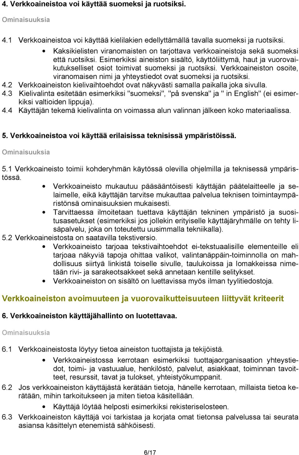 Esimerkiksi aineiston sisältö, käyttöliittymä, haut ja vuorovaikutukselliset osiot toimivat suomeksi ja ruotsiksi. Verkkoaineiston osoite, viranomaisen nimi ja yhteystiedot ovat suomeksi ja ruotsiksi.