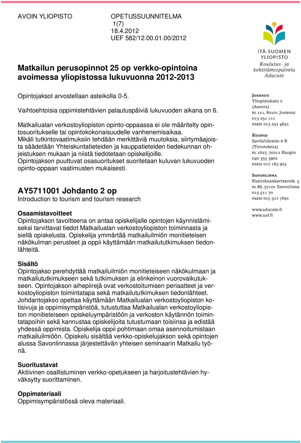 Mikäli tutkintovaatimuksiin tehdään merkittäviä muutoksia, siirtymäajoista säädetään Yhteiskuntatieteiden ja kauppatieteiden tiedekunnan ohjeistuksen mukaan ja niistä tiedotetaan opiskelijoille.